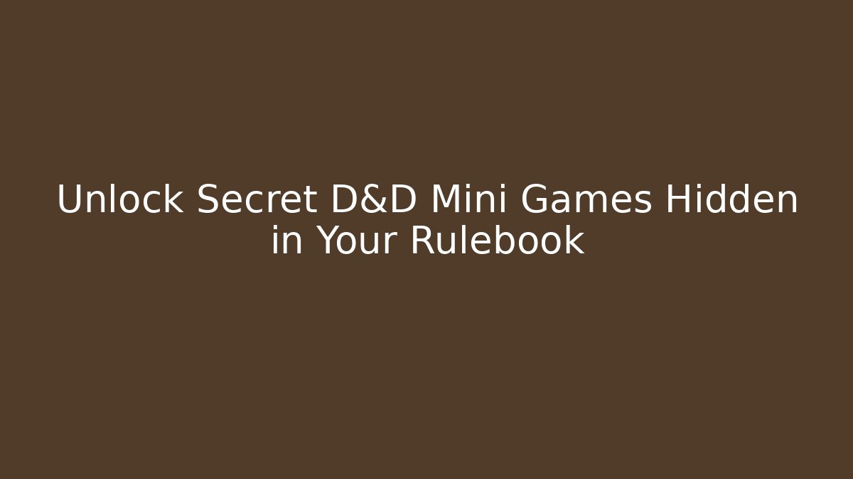 Unlock Secret D&D Mini Games Hidden in Your Rulebook