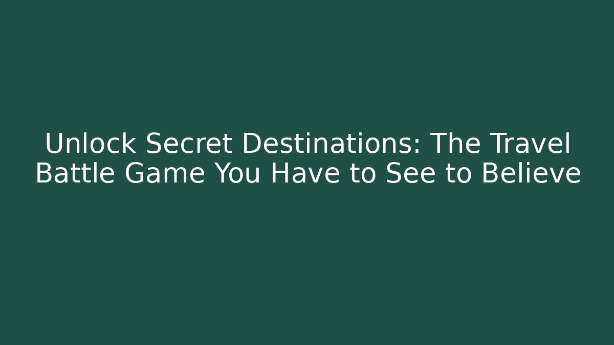 Unlock Secret Destinations: The Travel Battle Game You Have to See to Believe