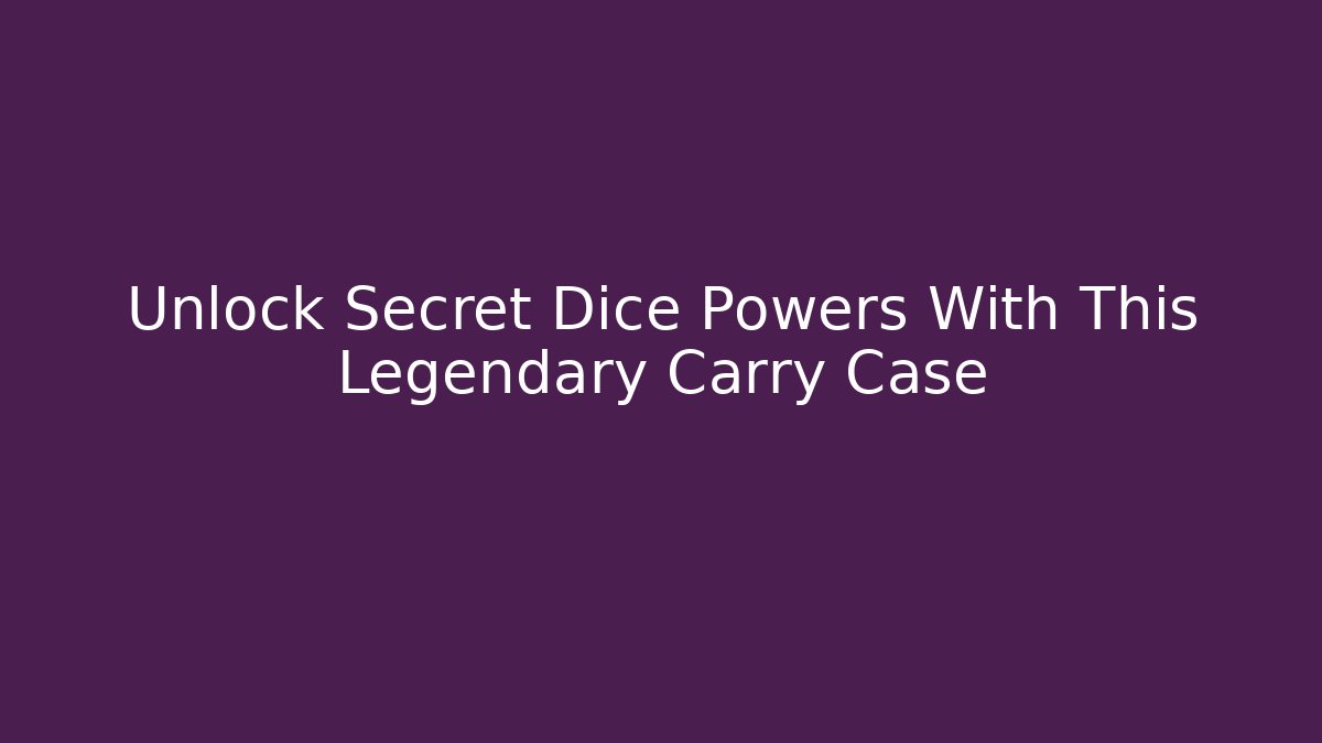 Unlock Secret Dice Powers With This Legendary Carry Case