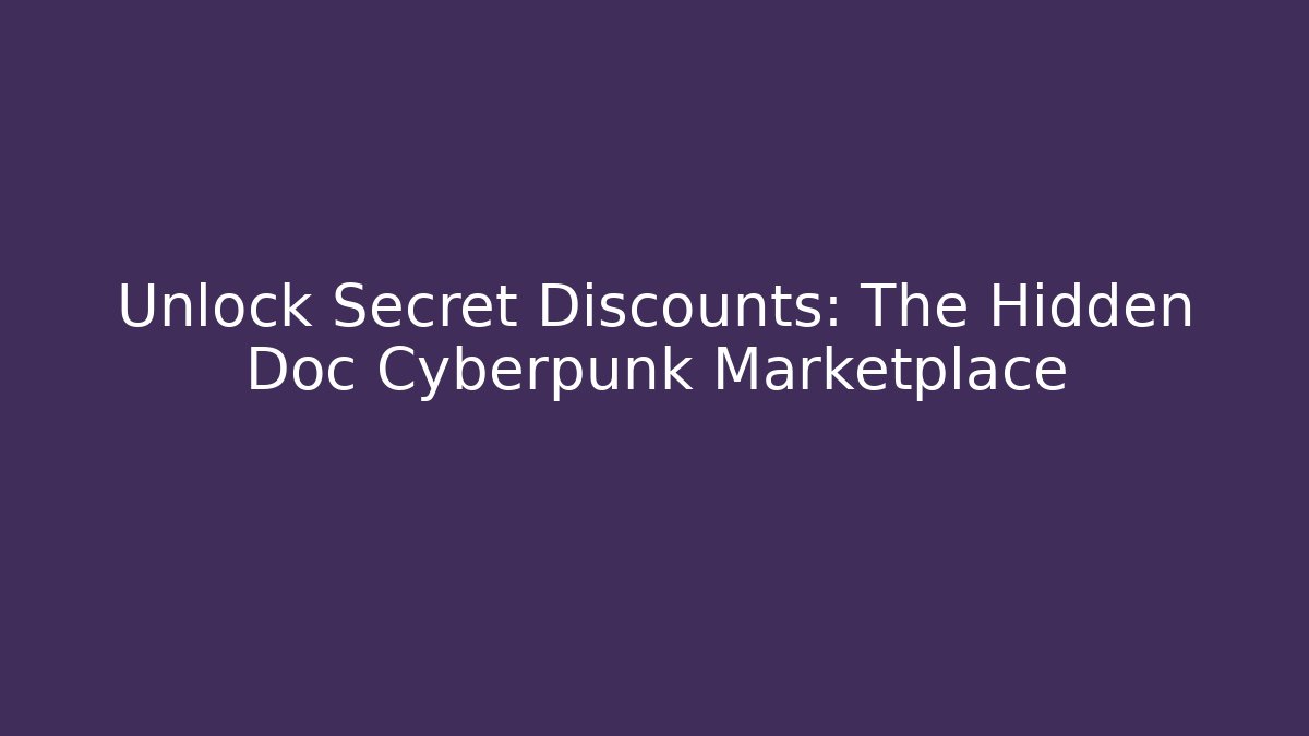 Unlock Secret Discounts: The Hidden Doc Cyberpunk Marketplace