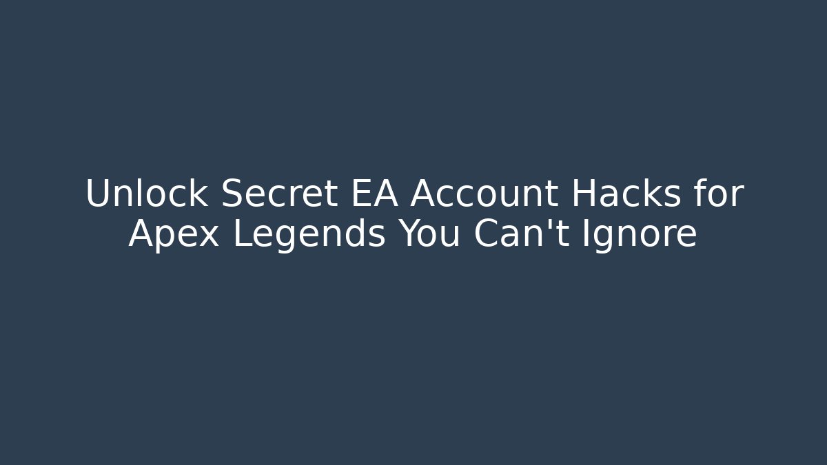 Unlock Secret EA Account Hacks for Apex Legends You Can't Ignore