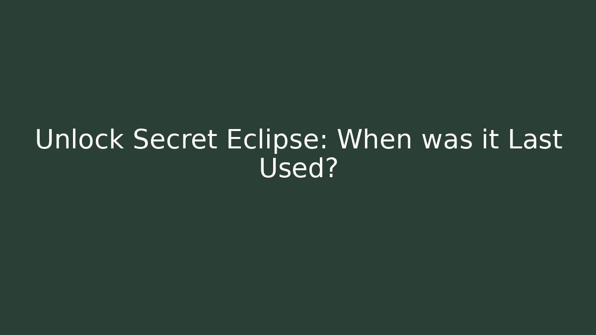 Unlock Secret Eclipse: When was it Last Used?