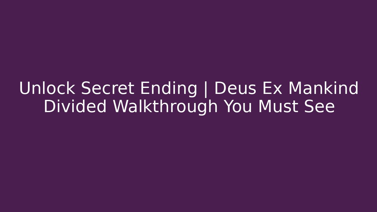Unlock Secret Ending | Deus Ex Mankind Divided Walkthrough You Must See