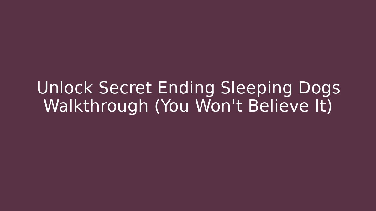 Unlock Secret Ending Sleeping Dogs Walkthrough (You Won't Believe It)