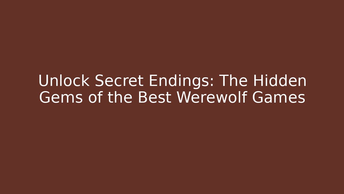 Unlock Secret Endings: The Hidden Gems of the Best Werewolf Games