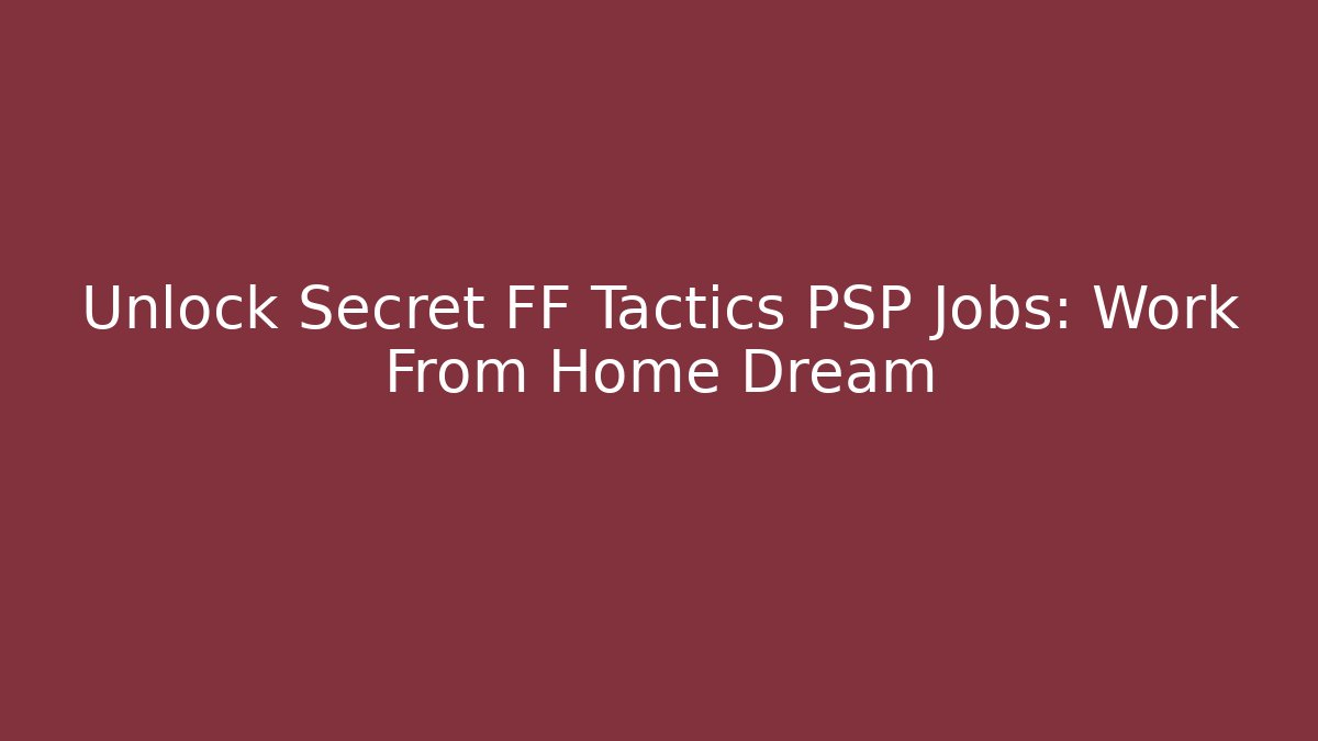 Unlock Secret FF Tactics PSP Jobs: Work From Home Dream