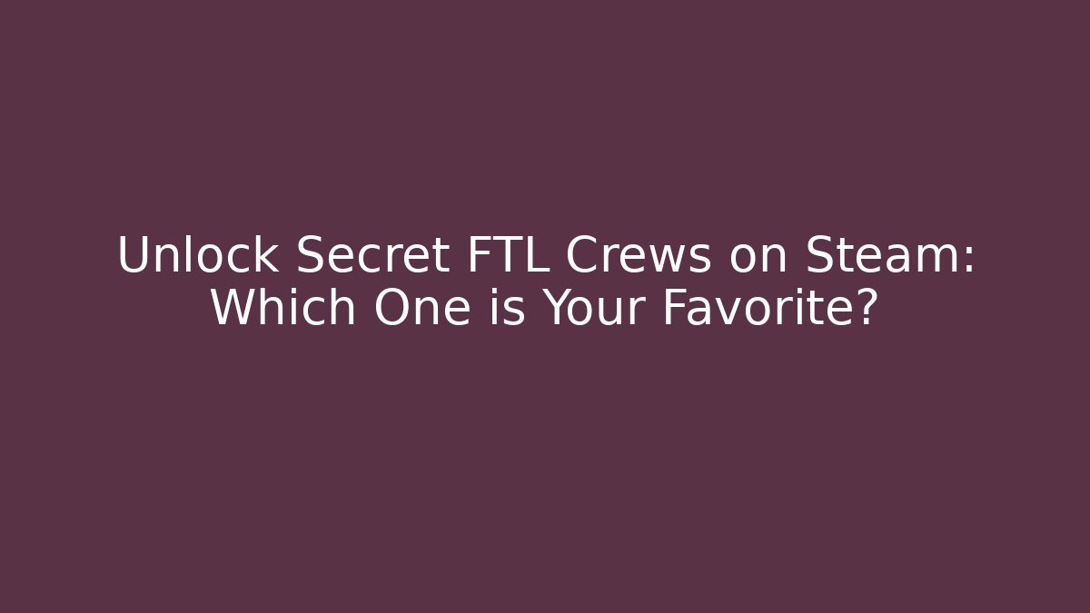 Unlock Secret FTL Crews on Steam: Which One is Your Favorite?