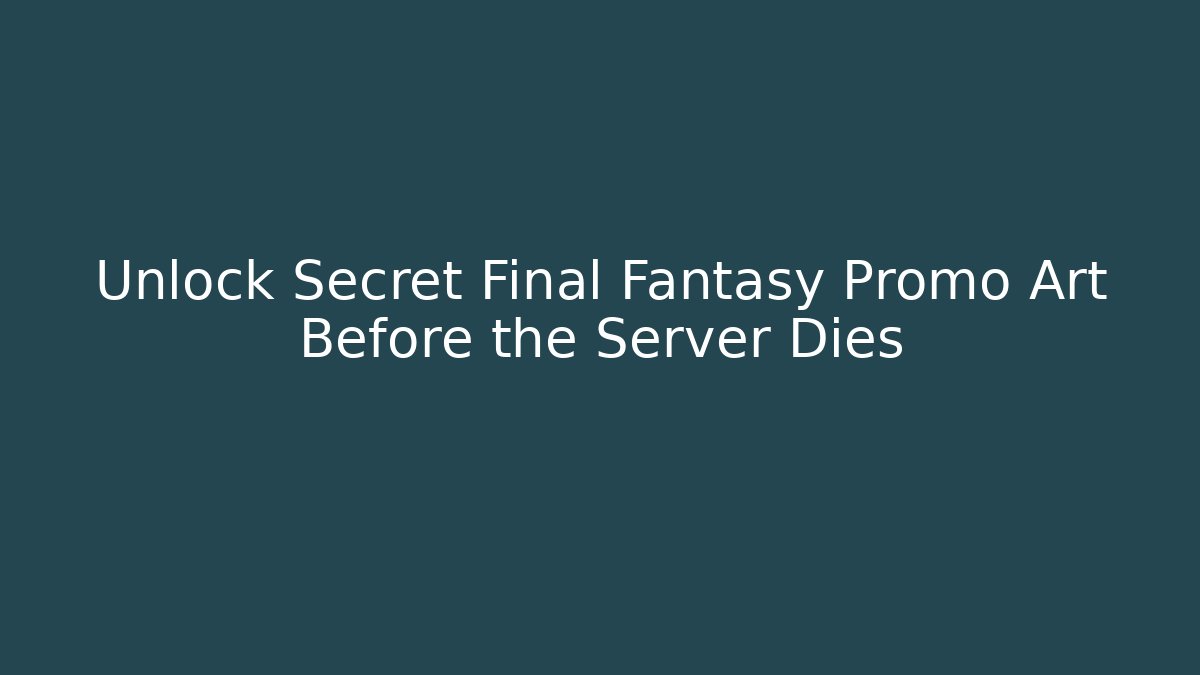 Unlock Secret Final Fantasy Promo Art Before the Server Dies