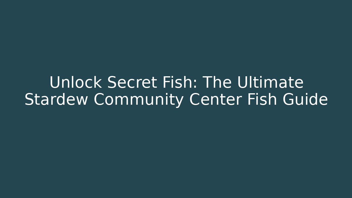 Unlock Secret Fish: The Ultimate Stardew Community Center Fish Guide