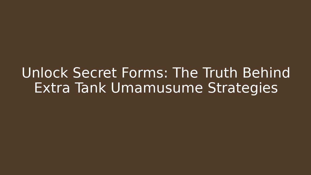 Unlock Secret Forms: The Truth Behind Extra Tank Umamusume Strategies