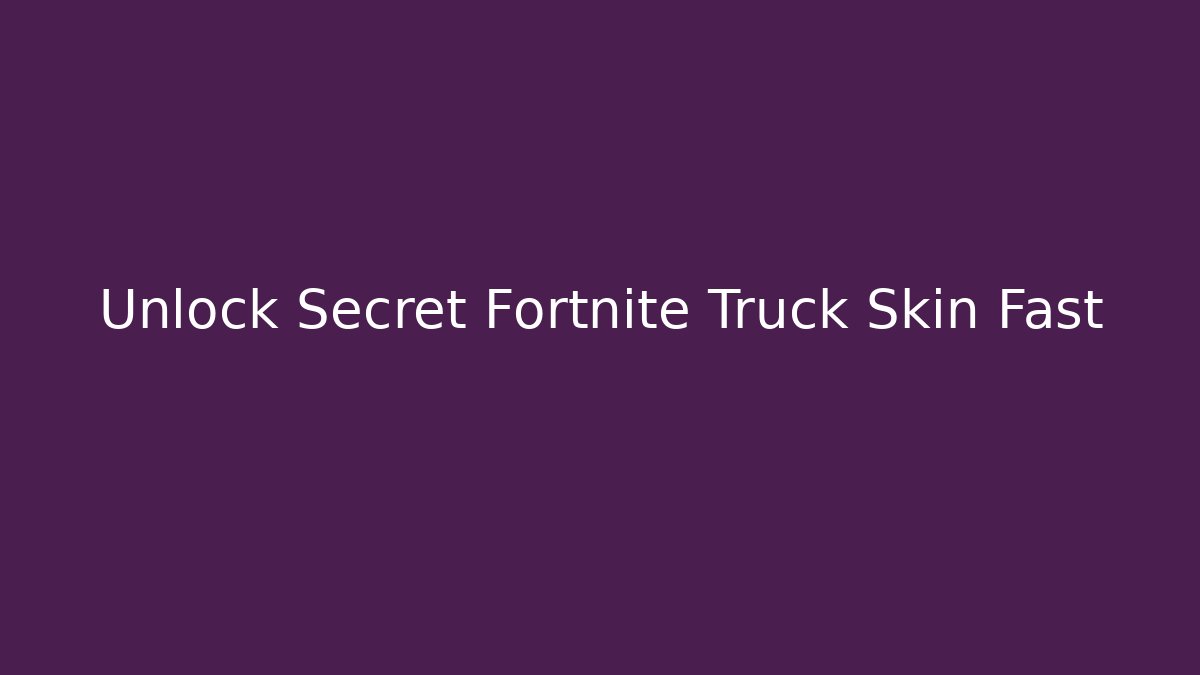 Unlock Secret Fortnite Truck Skin Fast