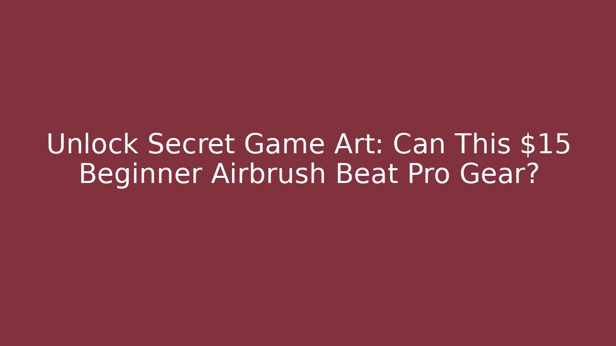 Unlock Secret Game Art: Can This $15 Beginner Airbrush Beat Pro Gear?