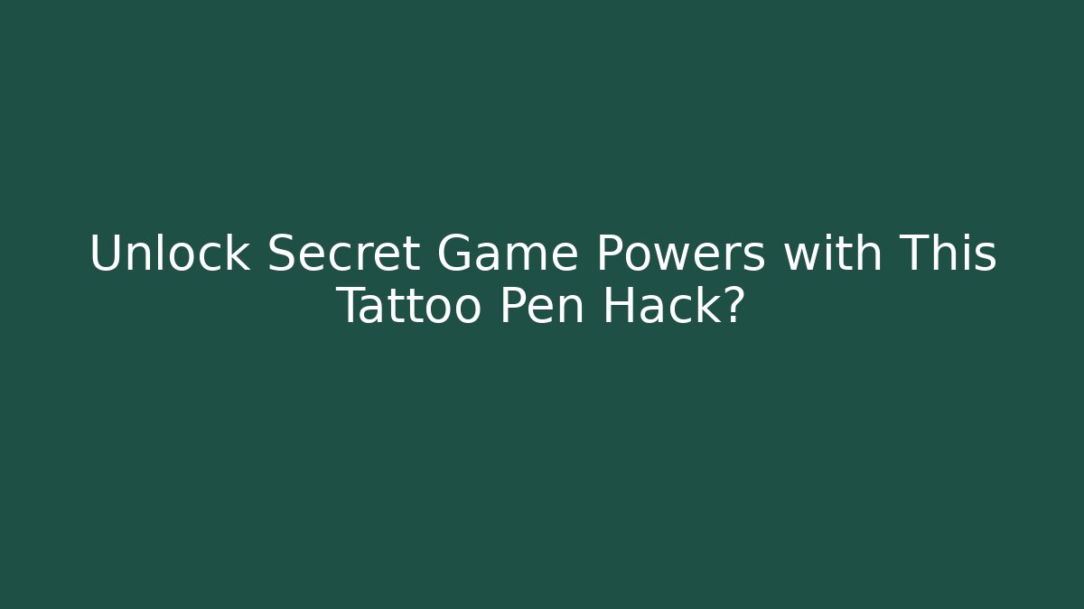 Unlock Secret Game Powers with This Tattoo Pen Hack?