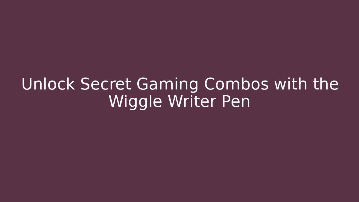 Unlock Secret Gaming Combos with the Wiggle Writer Pen
