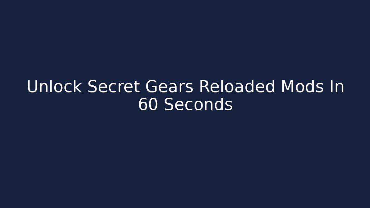 Unlock Secret Gears Reloaded Mods In 60 Seconds