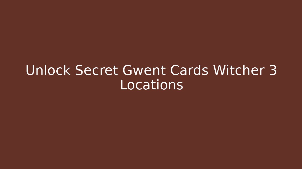 Unlock Secret Gwent Cards Witcher 3 Locations