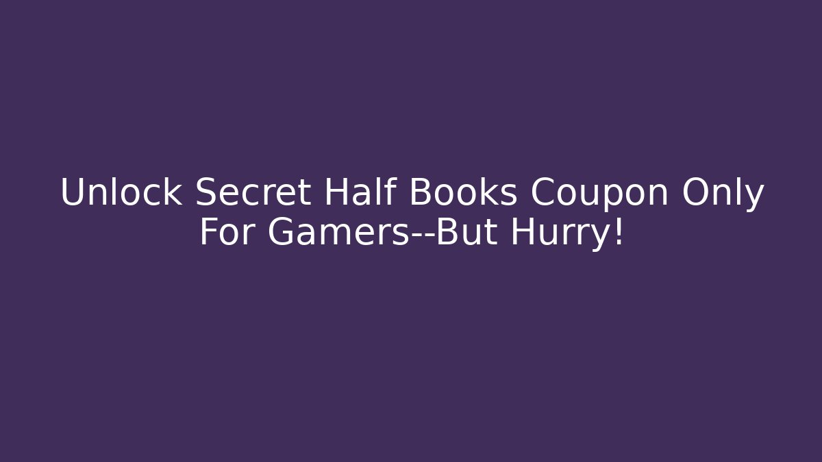 Unlock Secret Half Books Coupon Only For Gamers—But Hurry!