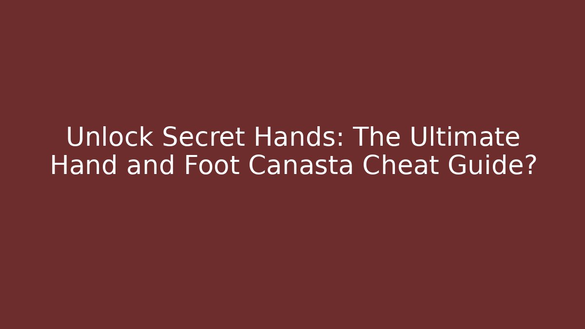Unlock Secret Hands: The Ultimate Hand and Foot Canasta Cheat Guide?