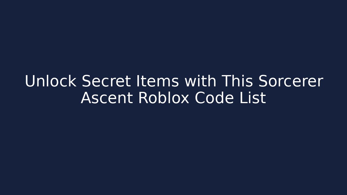 Unlock Secret Items with This Sorcerer Ascent Roblox Code List