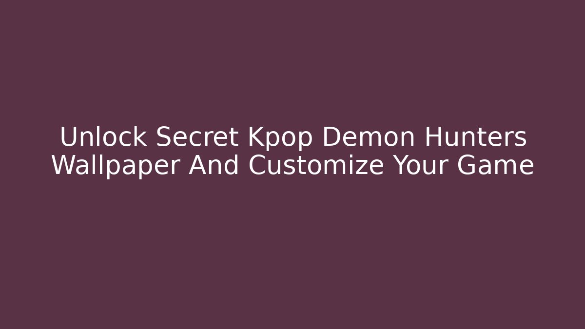 Unlock Secret Kpop Demon Hunters Wallpaper And Customize Your Game