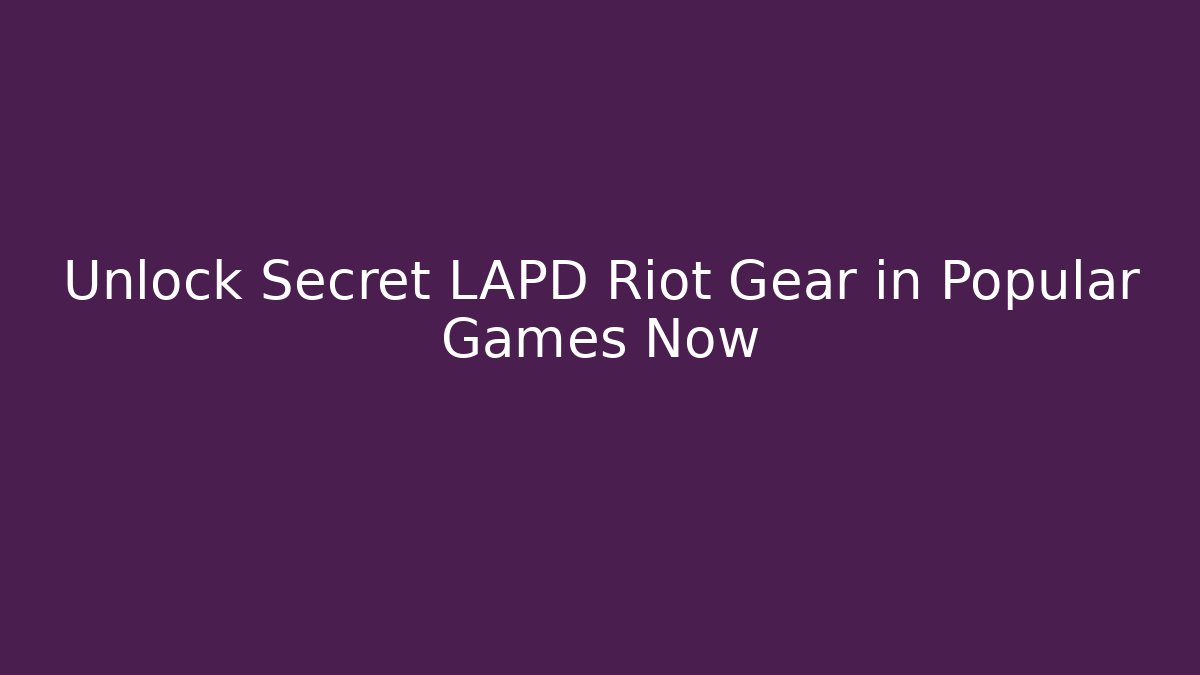 Unlock Secret LAPD Riot Gear in Popular Games Now