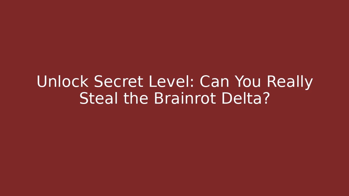 Unlock Secret Level: Can You Really Steal the Brainrot Delta?