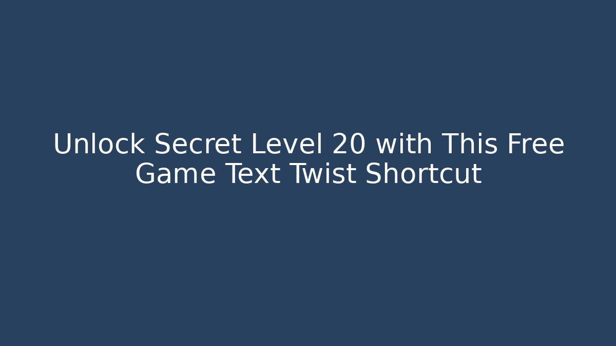 Unlock Secret Level 20 with This Free Game Text Twist Shortcut