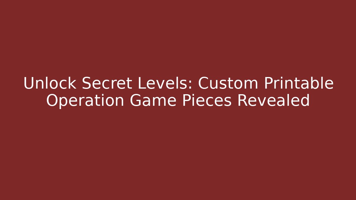 Unlock Secret Levels: Custom Printable Operation Game Pieces Revealed