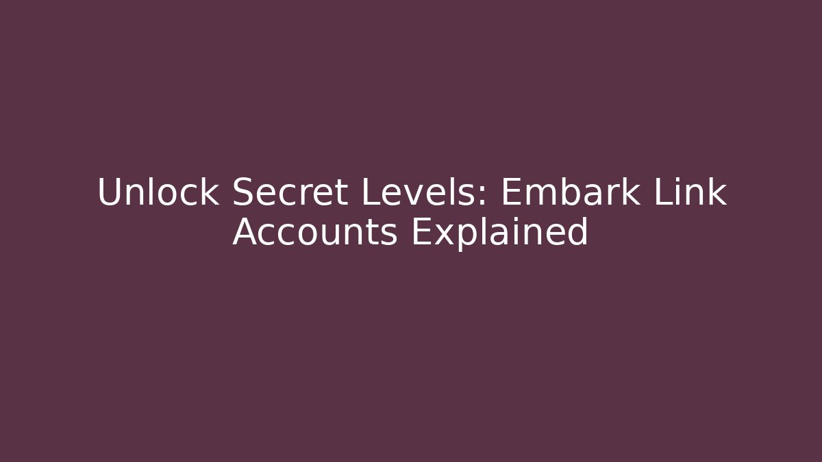 Unlock Secret Levels: Embark Link Accounts Explained - Create More Assets