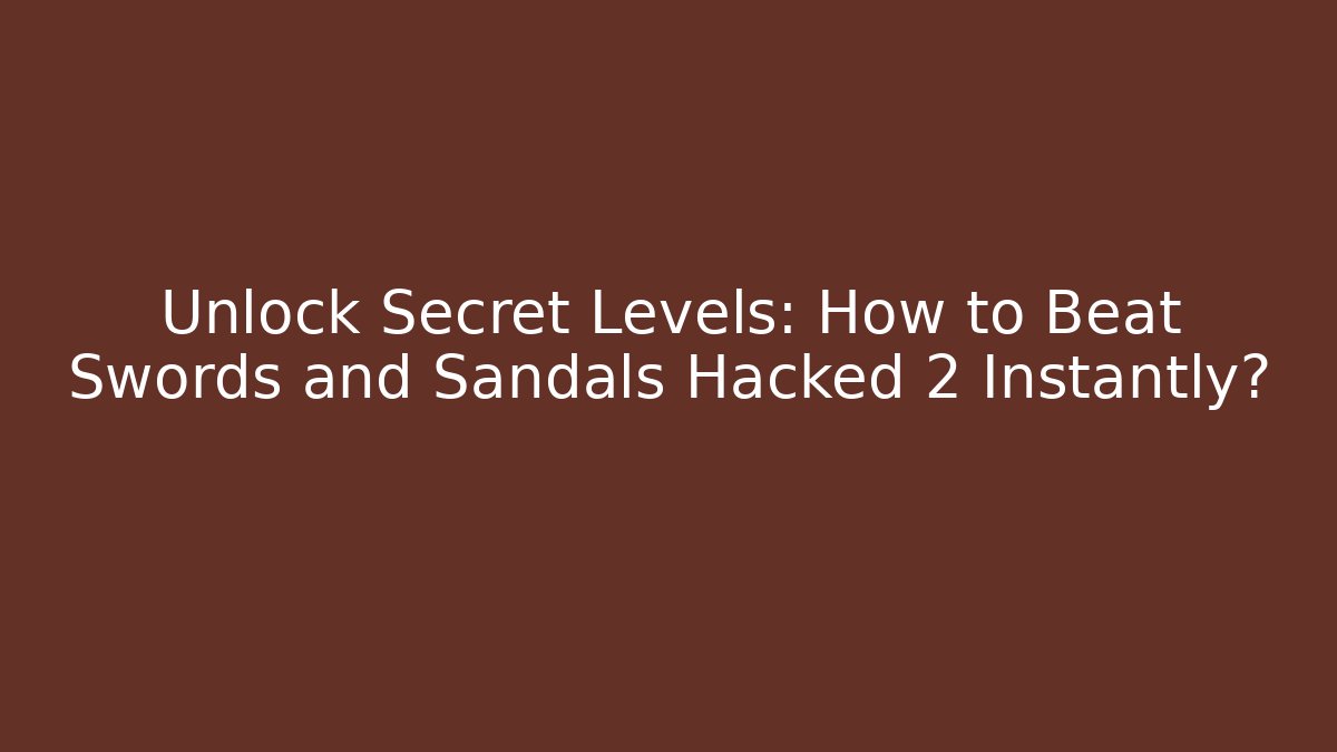 Unlock Secret Levels: How to Beat Swords and Sandals Hacked 2 Instantly?
