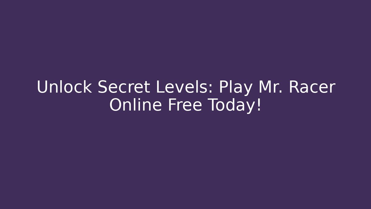 Unlock Secret Levels: Play Mr. Racer Online Free Today!