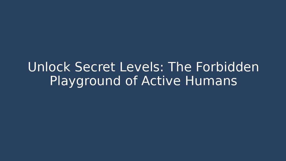 Unlock Secret Levels: The Forbidden Playground of Active Humans