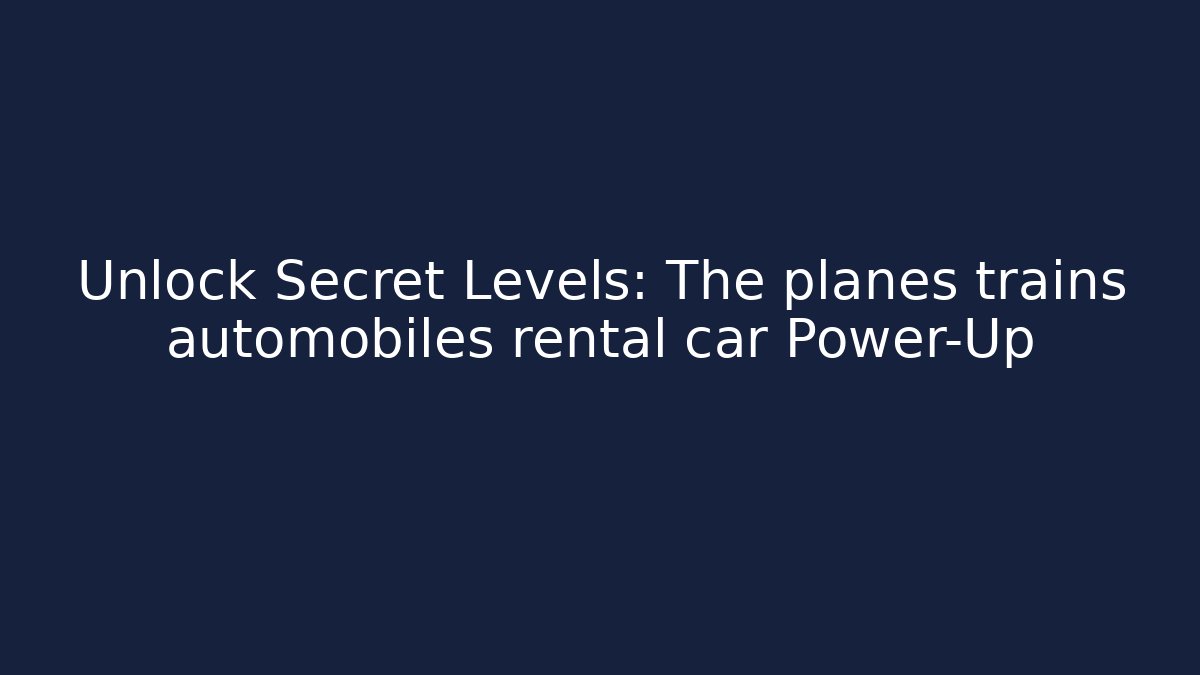 Unlock Secret Levels: The planes trains automobiles rental car Power-Up
