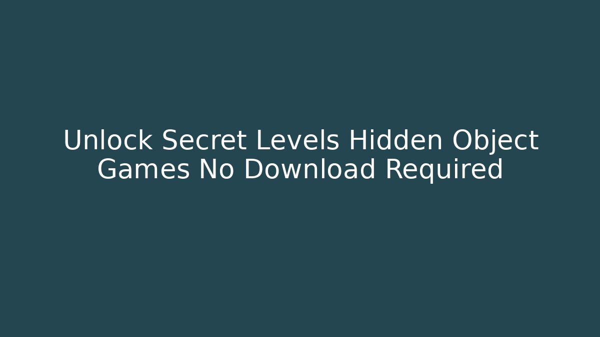 Unlock Secret Levels Hidden Object Games No Download Required