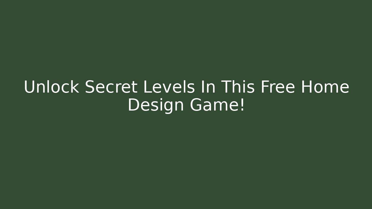 Unlock Secret Levels In This Free Home Design Game!