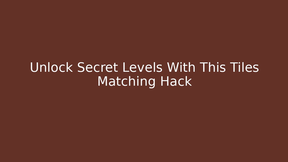 Unlock Secret Levels With This Tiles Matching Hack - Create More Assets