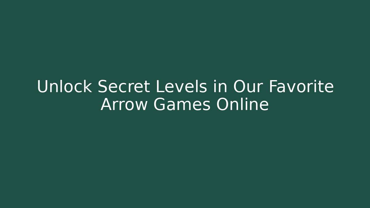 Unlock Secret Levels in Our Favorite Arrow Games Online
