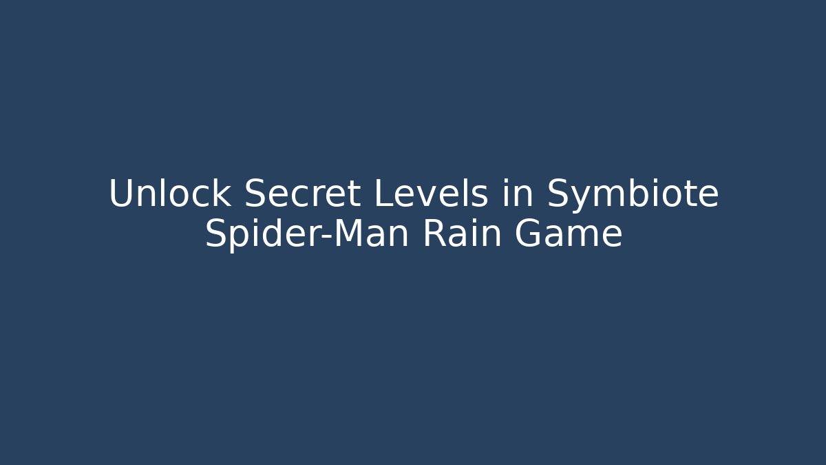 Unlock Secret Levels in Symbiote Spider-Man Rain Game