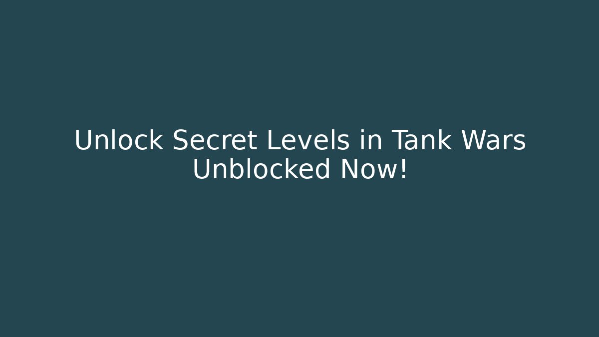 Unlock Secret Levels in Tank Wars Unblocked Now!