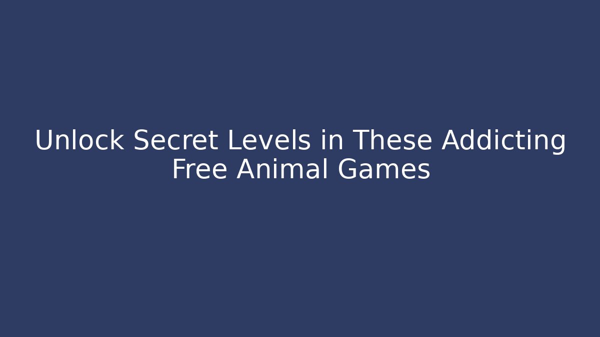 Unlock Secret Levels in These Addicting Free Animal Games