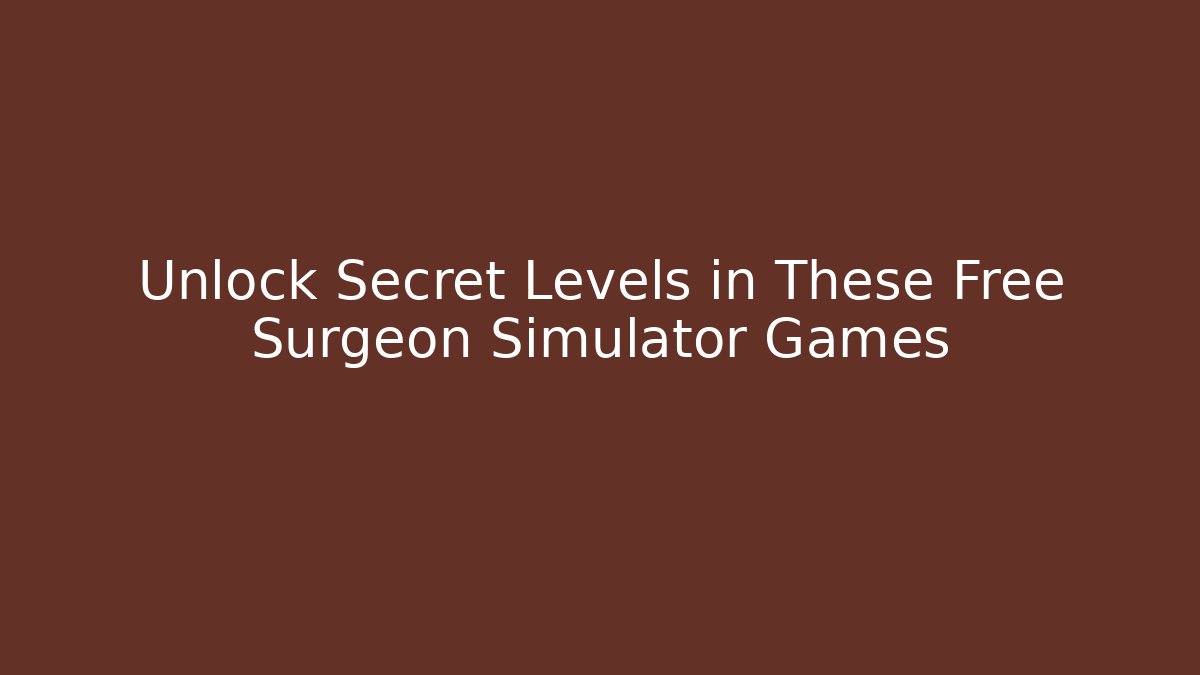 Unlock Secret Levels in These Free Surgeon Simulator Games