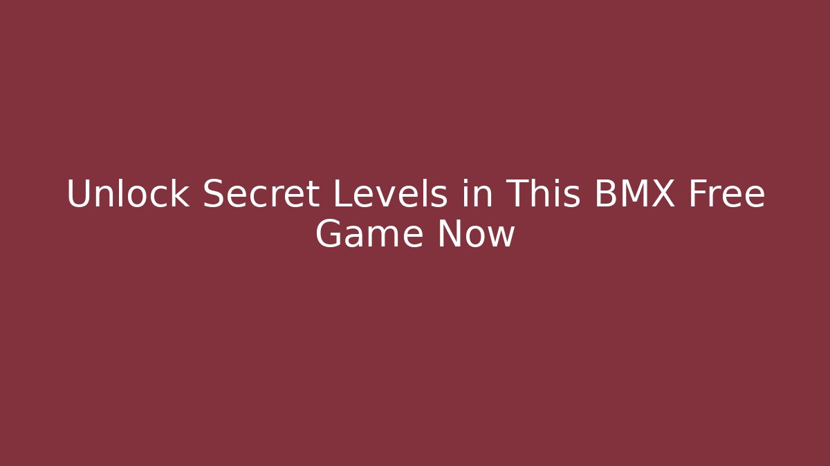 Unlock Secret Levels in This BMX Free Game Now