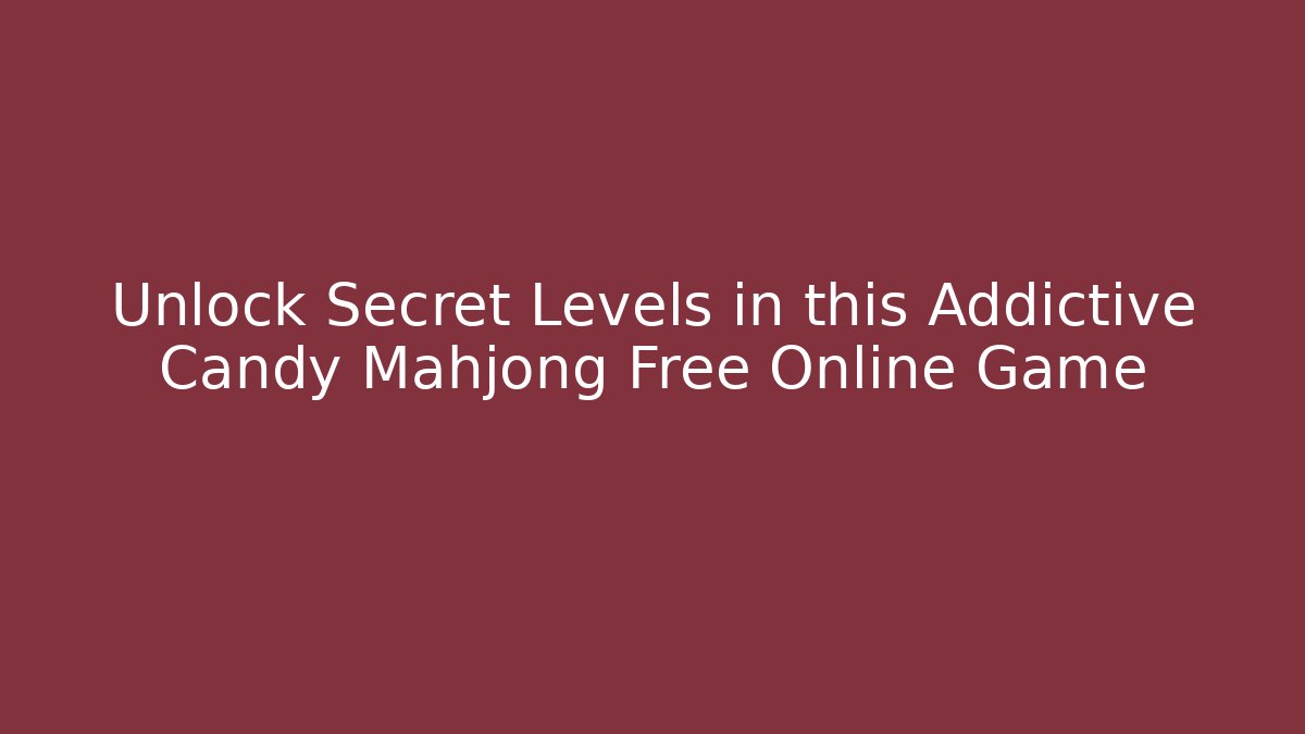 Unlock Secret Levels in this Addictive Candy Mahjong Free Online Game
