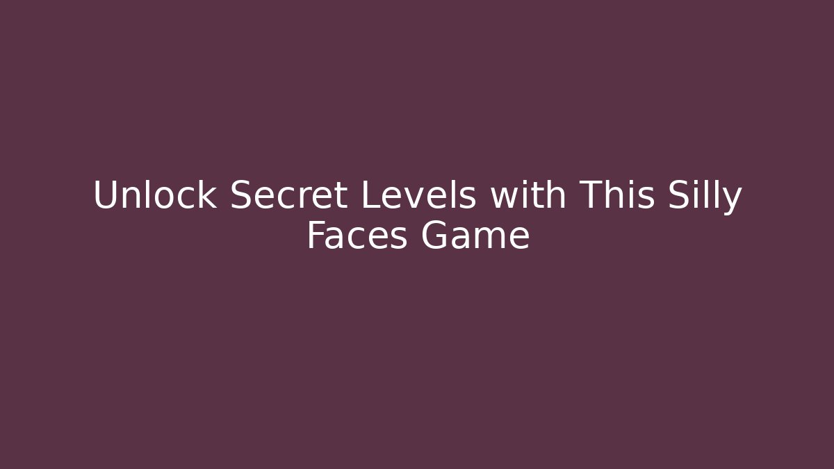 Unlock Secret Levels with This Silly Faces Game - Create More Assets