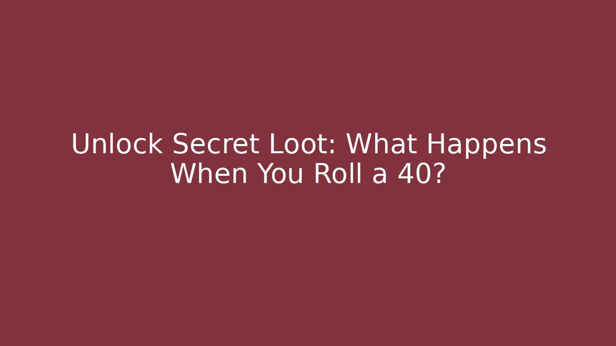Unlock Secret Loot: What Happens When You Roll a 40?