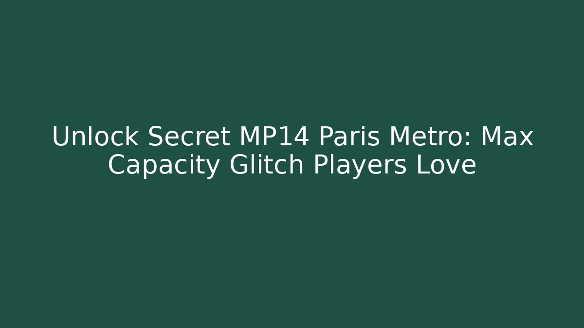 Unlock Secret MP14 Paris Metro: Max Capacity Glitch Players Love