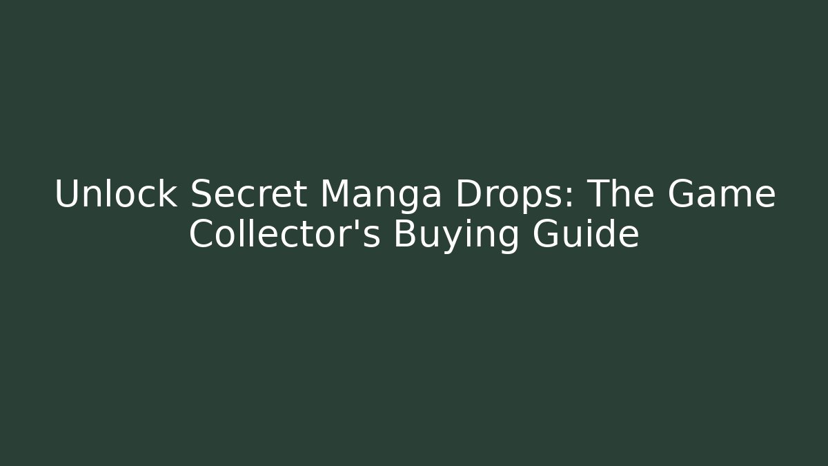 Unlock Secret Manga Drops: The Game Collector’s Buying Guide