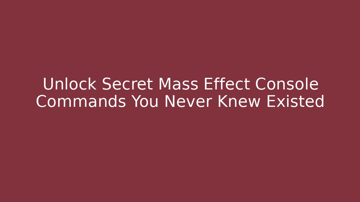 Unlock Secret Mass Effect Console Commands You Never Knew Existed