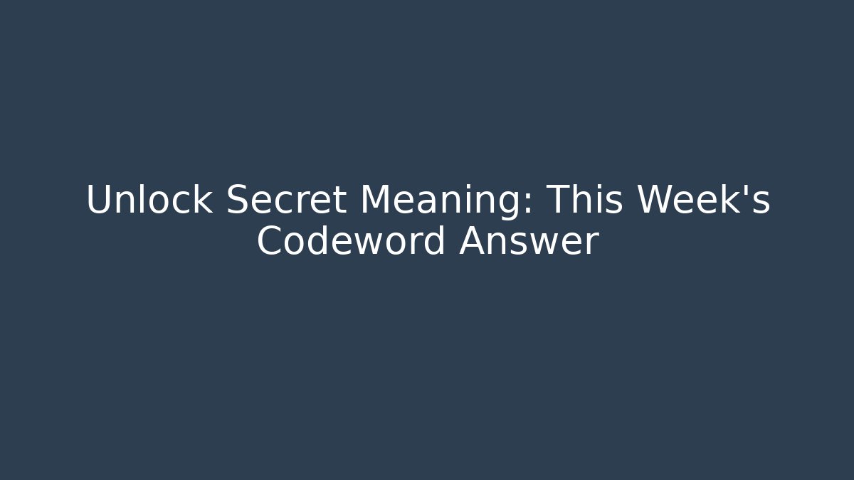 Unlock Secret Meaning: This Week's Codeword Answer