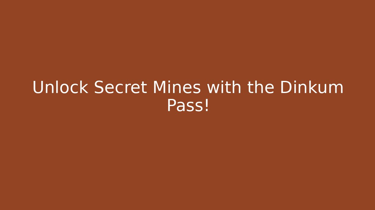 Unlock Secret Mines with the Dinkum Pass!